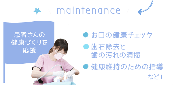 患者さんの健康づくりを応援　お口の健康チェック、歯石除去と歯の汚れの清掃、健康維持のための指導など！